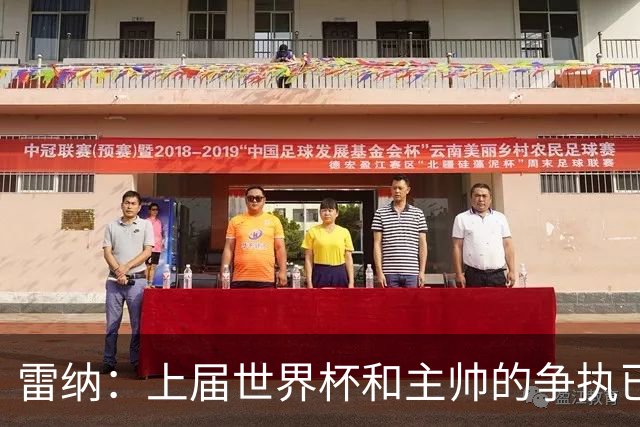 雷纳：上届世界杯和主帅的争执已经过去，当时太年轻但现在更成熟